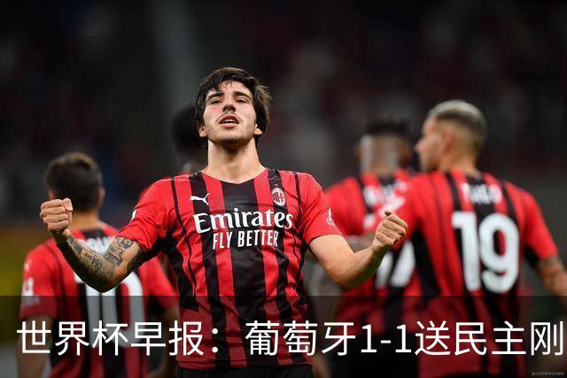 世界杯早报：葡萄牙1-1送民主刚果世界杯首分；英格兰4-2克罗地亚